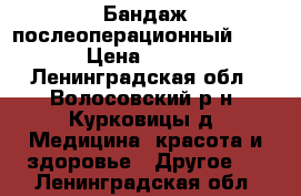 Бандаж послеоперационный Verba › Цена ­ 1 000 - Ленинградская обл., Волосовский р-н, Курковицы д. Медицина, красота и здоровье » Другое   . Ленинградская обл.